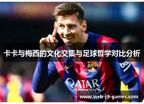 卡卡与梅西的文化交集与足球哲学对比分析 卡卡与梅西的文化交集与足球哲学对比分析