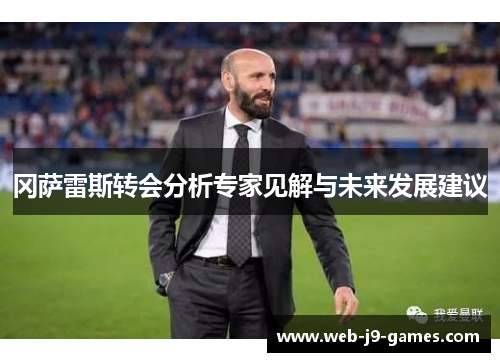 冈萨雷斯转会分析专家见解与未来发展建议 冈萨雷斯转会分析专家见解与未来发展建议