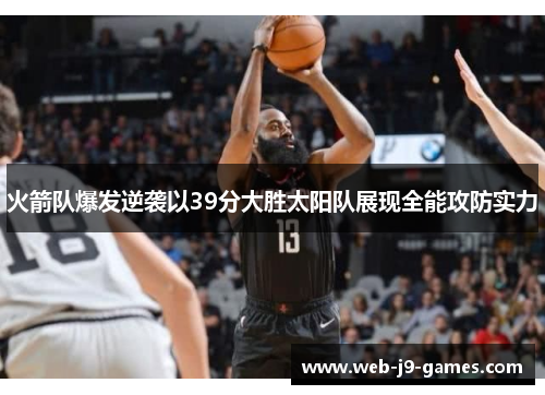 火箭队爆发逆袭以39分大胜太阳队展现全能攻防实力 火箭队爆发逆袭以39分大胜太阳队展现全能攻防实力