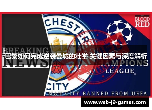 巴黎如何完成逆袭曼城的壮举 关键因素与深度解析 巴黎如何完成逆袭曼城的壮举 关键因素与深度解析