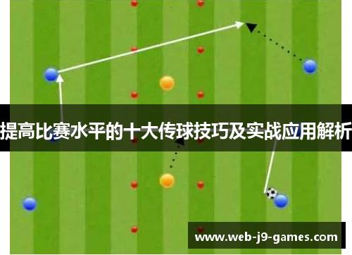 提高比赛水平的十大传球技巧及实战应用解析 提高比赛水平的十大传球技巧及实战应用解析