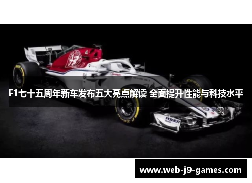 F1七十五周年新车发布五大亮点解读 全面提升性能与科技水平 F1七十五周年新车发布五大亮点解读 全面提升性能与科技水平