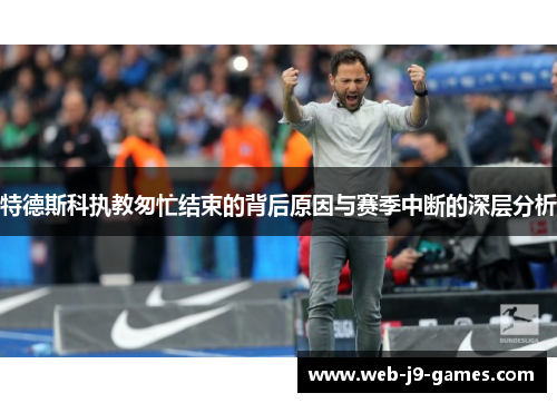 特德斯科执教匆忙结束的背后原因与赛季中断的深层分析 特德斯科执教匆忙结束的背后原因与赛季中断的深层分析