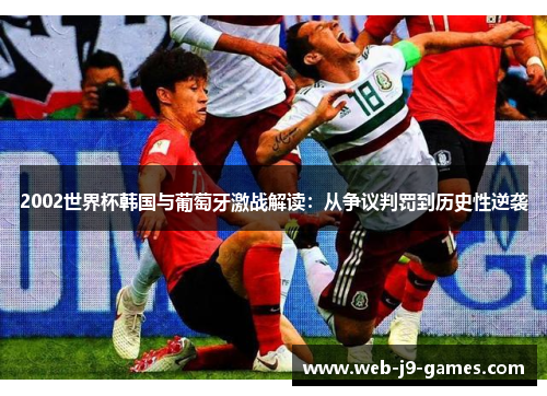 2002世界杯韩国与葡萄牙激战解读：从争议判罚到历史性逆袭