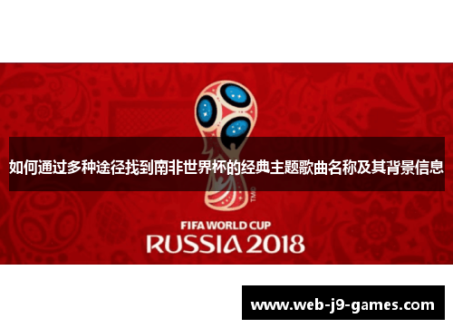 如何通过多种途径找到南非世界杯的经典主题歌曲名称及其背景信息