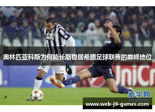 奥林匹亚科斯为何能长期稳居希腊足球联赛的巅峰地位
