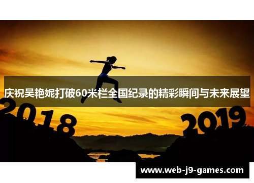 庆祝吴艳妮打破60米栏全国纪录的精彩瞬间与未来展望