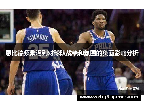 恩比德频繁迟到对球队战绩和氛围的负面影响分析