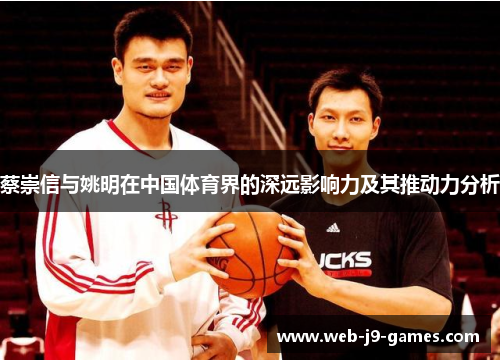 蔡崇信与姚明在中国体育界的深远影响力及其推动力分析 蔡崇信与姚明在中国体育界的深远影响力及其推动力分析