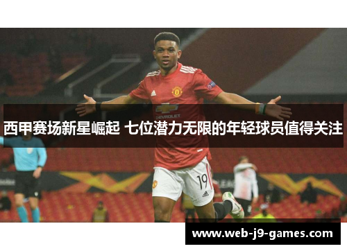 西甲赛场新星崛起 七位潜力无限的年轻球员值得关注 西甲赛场新星崛起 七位潜力无限的年轻球员值得关注