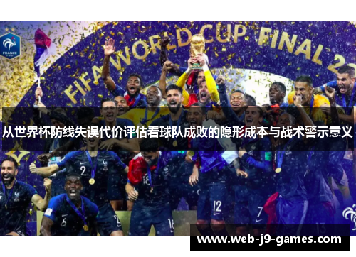 从世界杯防线失误代价评估看球队成败的隐形成本与战术警示意义