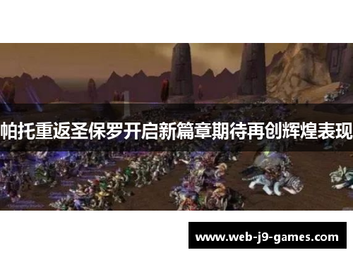 帕托重返圣保罗开启新篇章期待再创辉煌表现